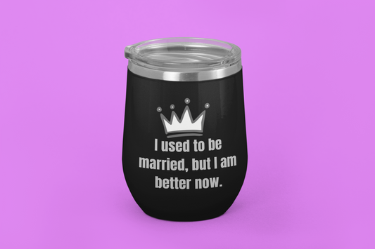 I Used To Be Married, But I Am Better Now | Laser Engraved Tumbler