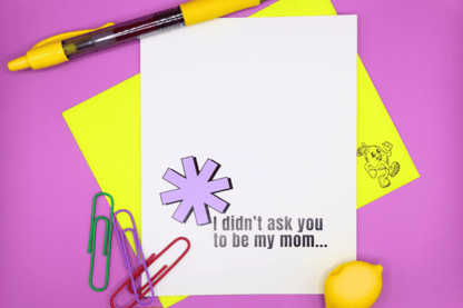 I Didn't Ask You To Be My Mom...