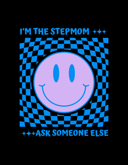 I’m the Stepmom, Ask Someone Else Tshirt